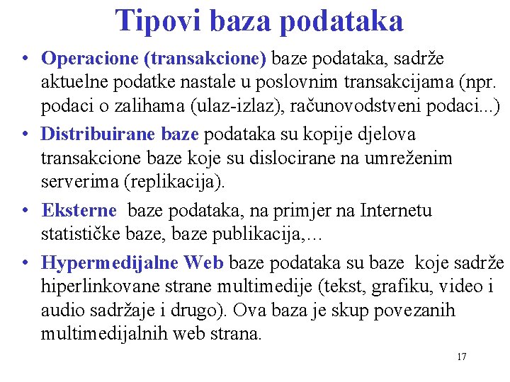 Tipovi baza podataka • Operacione (transakcione) baze podataka, sadrže aktuelne podatke nastale u poslovnim