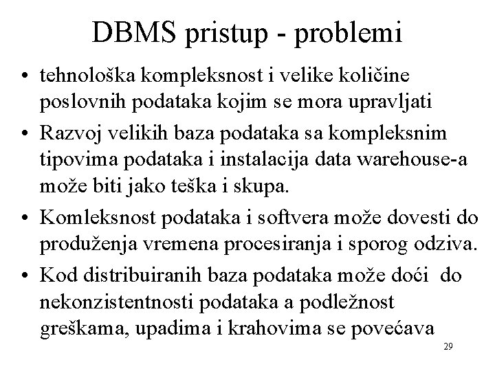 DBMS pristup - problemi • tehnološka kompleksnost i velike količine poslovnih podataka kojim se
