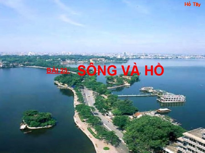 Hồ Tây BÀI 23: SÔNG VÀ HỒ 