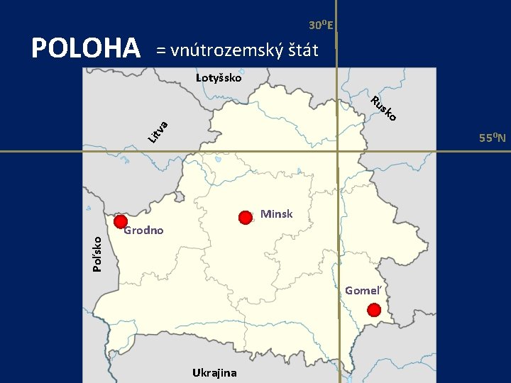 POLOHA 30⁰E = vnútrozemský štát Lotyšsko Ru sk va o Lit 55⁰N Poľsko Minsk