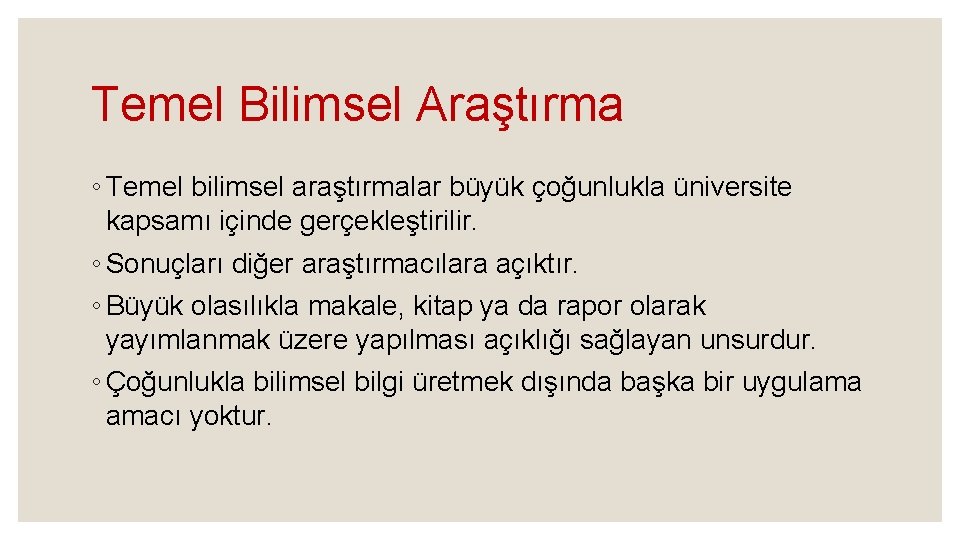 Temel Bilimsel Araştırma ◦ Temel bilimsel araştırmalar büyük çoğunlukla üniversite kapsamı içinde gerçekleştirilir. ◦