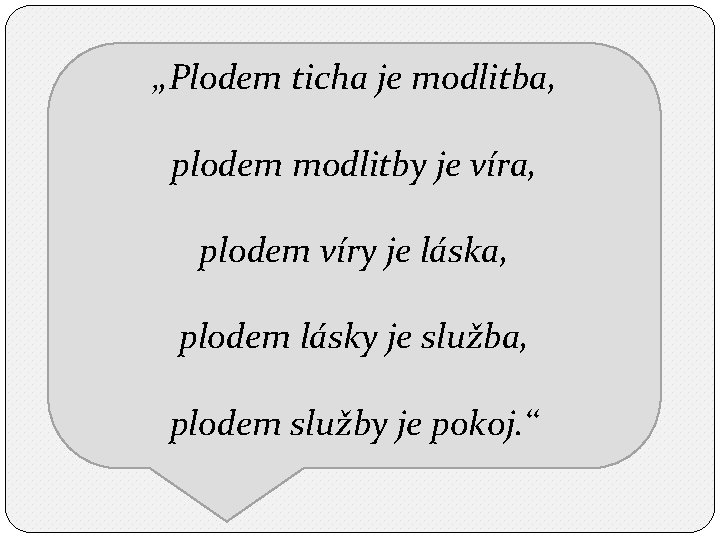 ‚, Plodem ticha je modlitba, plodem modlitby je víra, plodem víry je láska, plodem