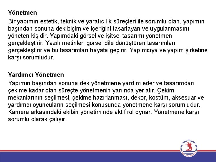 Yönetmen Bir yapımın estetik, teknik ve yaratıcılık süreçleri ile sorumlu olan, yapımın başından sonuna