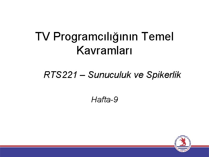 TV Programcılığının Temel Kavramları RTS 221 – Sunuculuk ve Spikerlik Hafta-9 