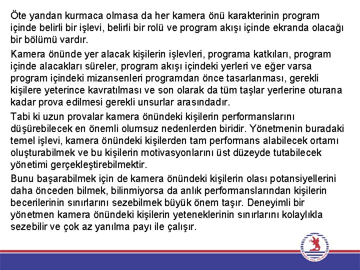 Öte yandan kurmaca olmasa da her kamera önü karakterinin program içinde belirli bir işlevi,