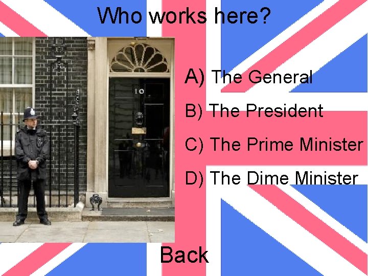 Who works here? A) The General B) The President C) The Prime Minister D)