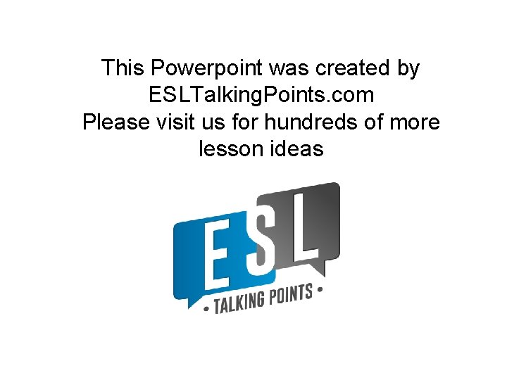 This Powerpoint was created by ESLTalking. Points. com Please visit us for hundreds of