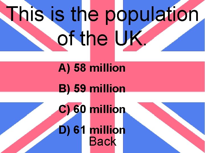This is the population of the UK. A) 58 million B) 59 million C)
