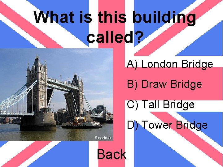 What is this building called? A) London Bridge B) Draw Bridge C) Tall Bridge