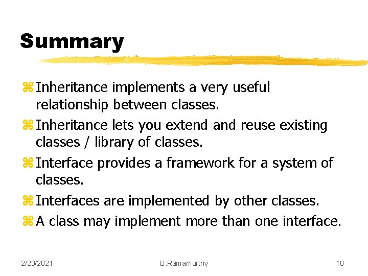 Summary z Inheritance implements a very useful relationship between classes. z Inheritance lets you