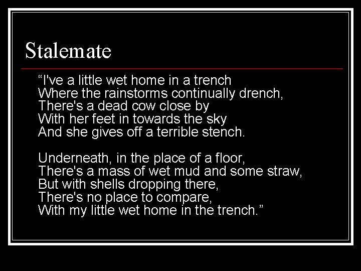 Stalemate “I've a little wet home in a trench Where the rainstorms continually drench,