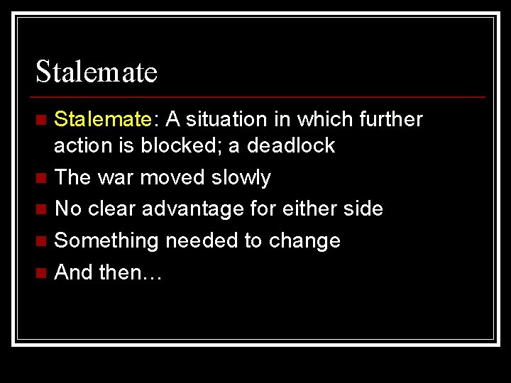 Stalemate: A situation in which further action is blocked; a deadlock n The war