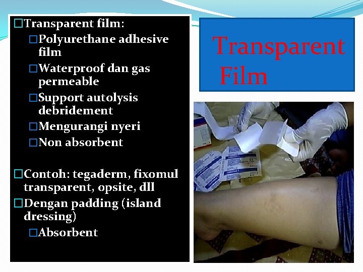 �Transparent film: �Polyurethane adhesive film �Waterproof dan gas permeable �Support autolysis debridement �Mengurangi nyeri