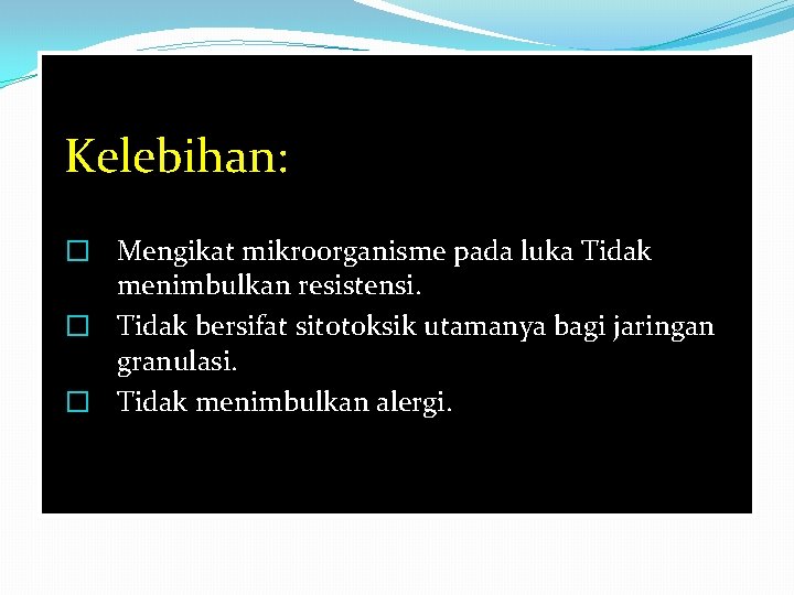 Kelebihan: � Mengikat mikroorganisme pada luka Tidak menimbulkan resistensi. � Tidak bersifat sitotoksik utamanya