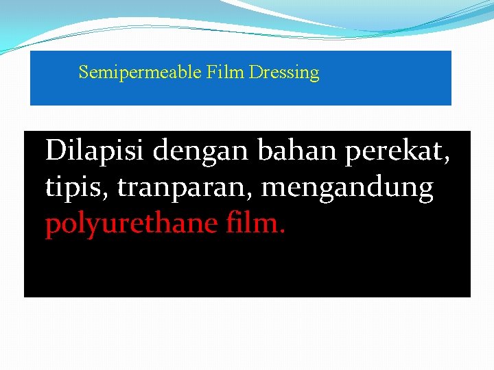 Semipermeable Film Dressing Dilapisi dengan bahan perekat, tipis, tranparan, mengandung polyurethane film. 