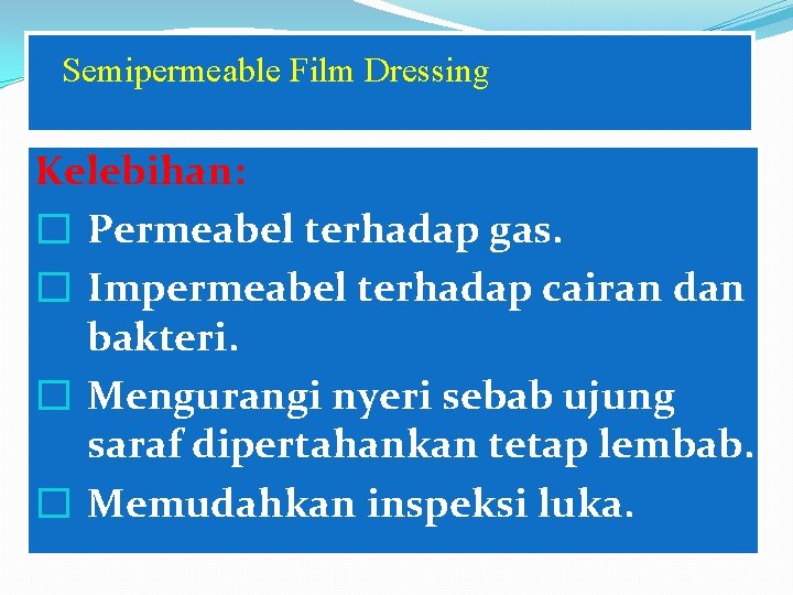 Semipermeable Film Dressing Kelebihan: � Permeabel terhadap gas. � Impermeabel terhadap cairan dan bakteri.