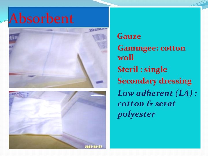 Absorbent Gauze �Gammgee: cotton woll �Steril : single �Secondary dressing �Low adherent (LA) :