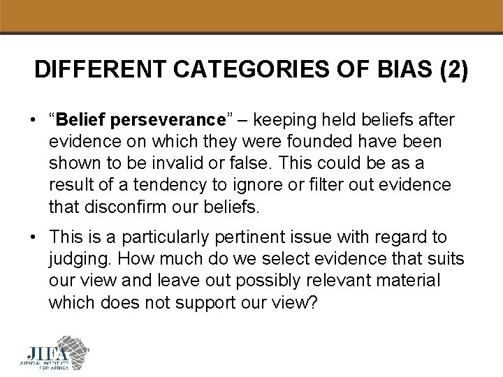DIFFERENT CATEGORIES OF BIAS (2) • “Belief perseverance” – keeping held beliefs after evidence