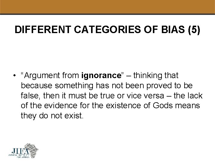 DIFFERENT CATEGORIES OF BIAS (5) • “Argument from ignorance” – thinking that because something