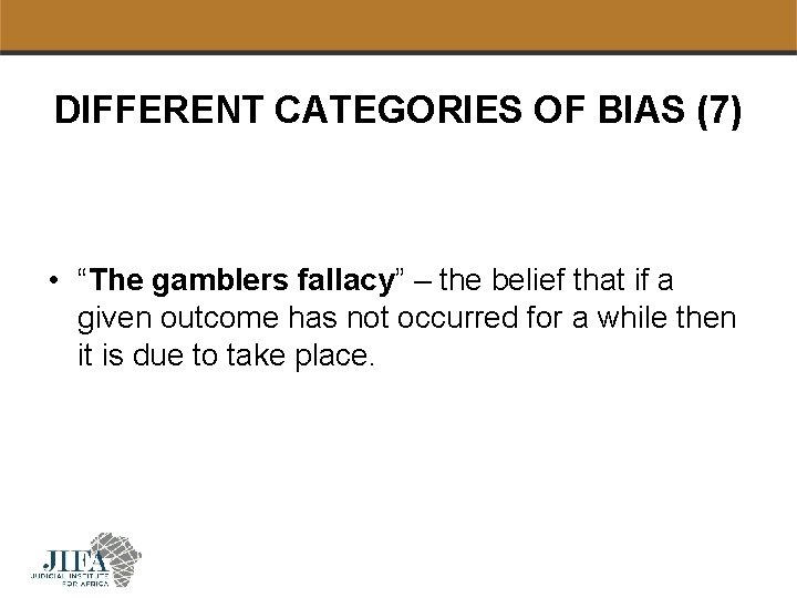 DIFFERENT CATEGORIES OF BIAS (7) • “The gamblers fallacy” – the belief that if