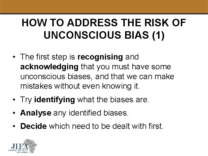 HOW TO ADDRESS THE RISK OF UNCONSCIOUS BIAS (1) • The first step is