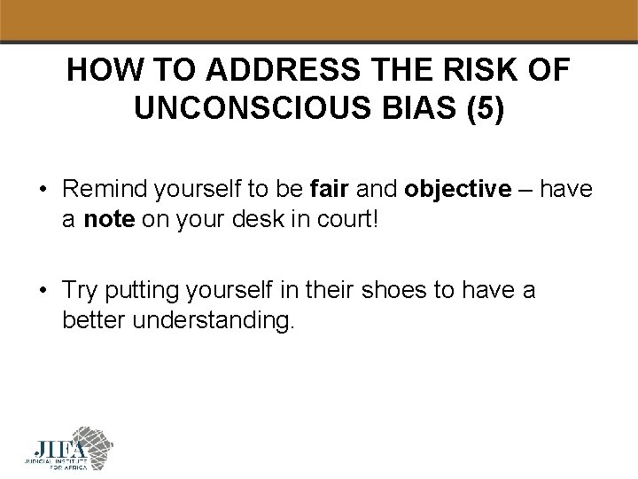 HOW TO ADDRESS THE RISK OF UNCONSCIOUS BIAS (5) • Remind yourself to be