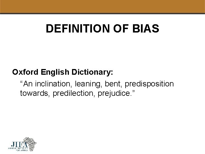 DEFINITION OF BIAS Oxford English Dictionary: “An inclination, leaning, bent, predisposition towards, predilection, prejudice.