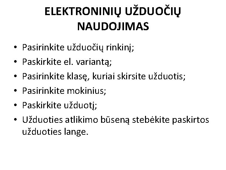 ELEKTRONINIŲ UŽDUOČIŲ NAUDOJIMAS • • • Pasirinkite užduočių rinkinį; Paskirkite el. variantą; Pasirinkite klasę,