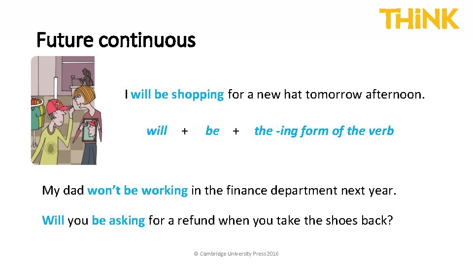 Future continuous I will be shopping for a new hat tomorrow afternoon. will +