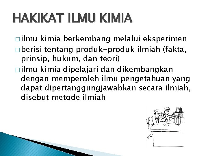 HAKIKAT ILMU KIMIA � ilmu kimia berkembang melalui eksperimen � berisi tentang produk-produk ilmiah