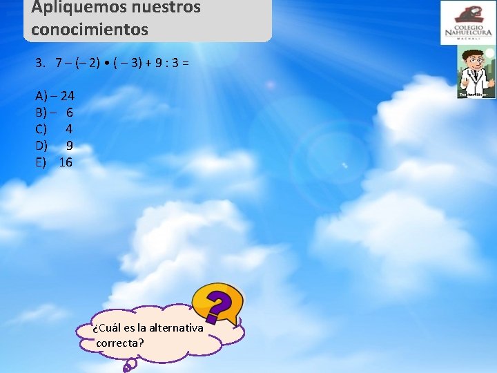 Apliquemos nuestros conocimientos 3. 7 – (– 2) • ( – 3) + 9