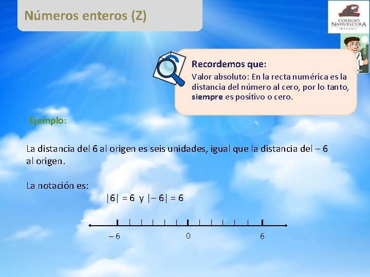 Números enteros (Z) Recordemos que: Valor absoluto: En la recta numérica es la distancia