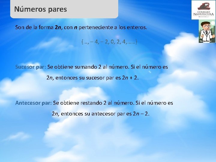 Números pares Son de la forma 2 n, con n perteneciente a los enteros.