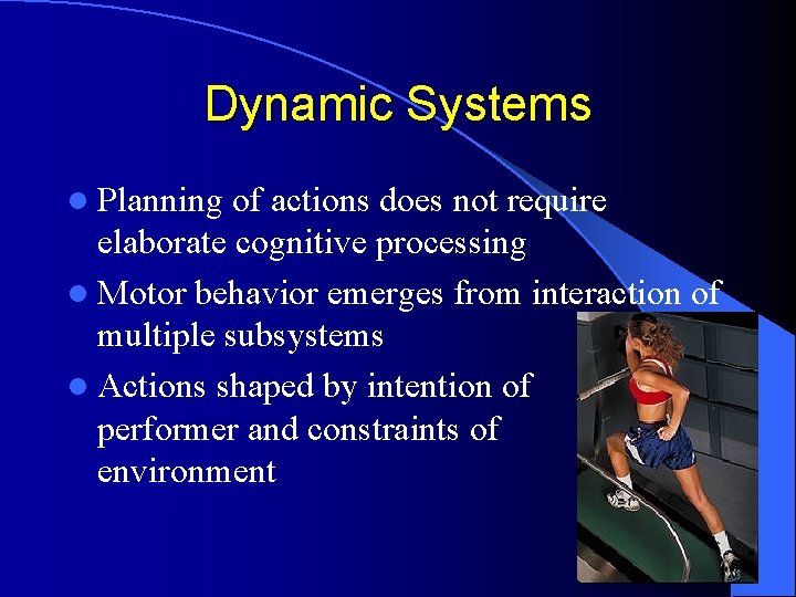 Dynamic Systems l Planning of actions does not require elaborate cognitive processing l Motor