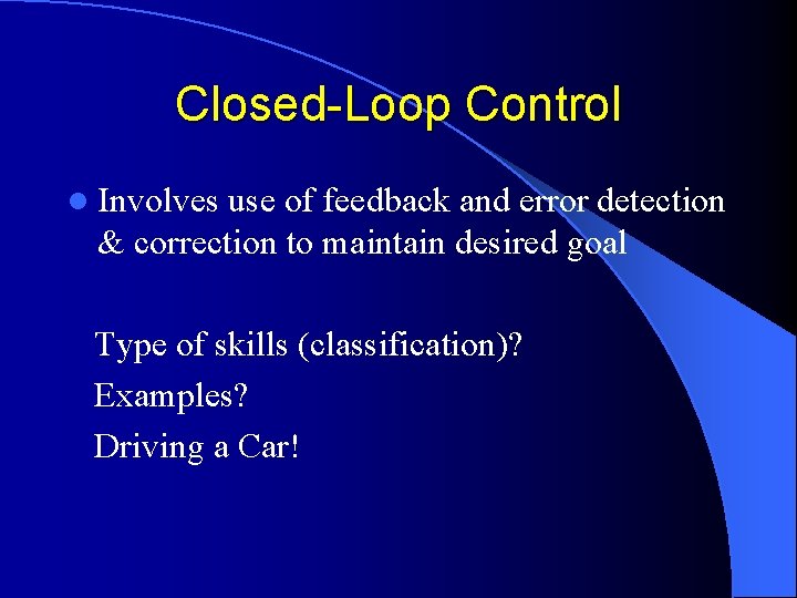 Closed-Loop Control l Involves use of feedback and error detection & correction to maintain
