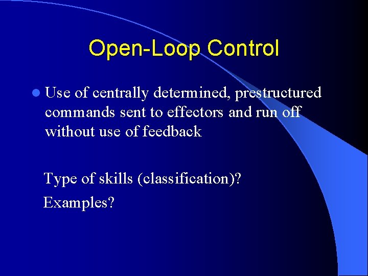 Open-Loop Control l Use of centrally determined, prestructured commands sent to effectors and run