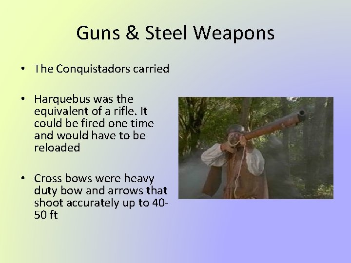 Guns & Steel Weapons • The Conquistadors carried • Harquebus was the equivalent of