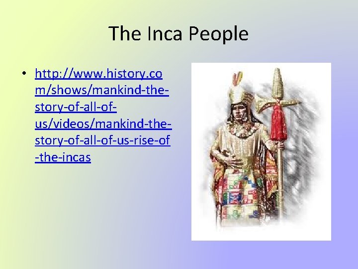 The Inca People • http: //www. history. co m/shows/mankind-thestory-of-all-ofus/videos/mankind-thestory-of-all-of-us-rise-of -the-incas 