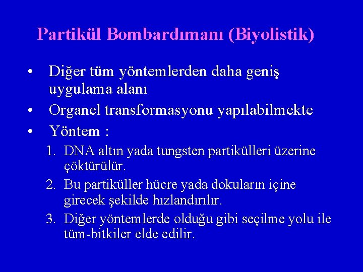 Partikül Bombardımanı (Biyolistik) • Diğer tüm yöntemlerden daha geniş uygulama alanı • Organel transformasyonu