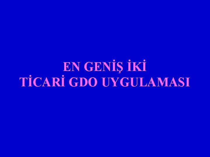 EN GENİŞ İKİ TİCARİ GDO UYGULAMASI 