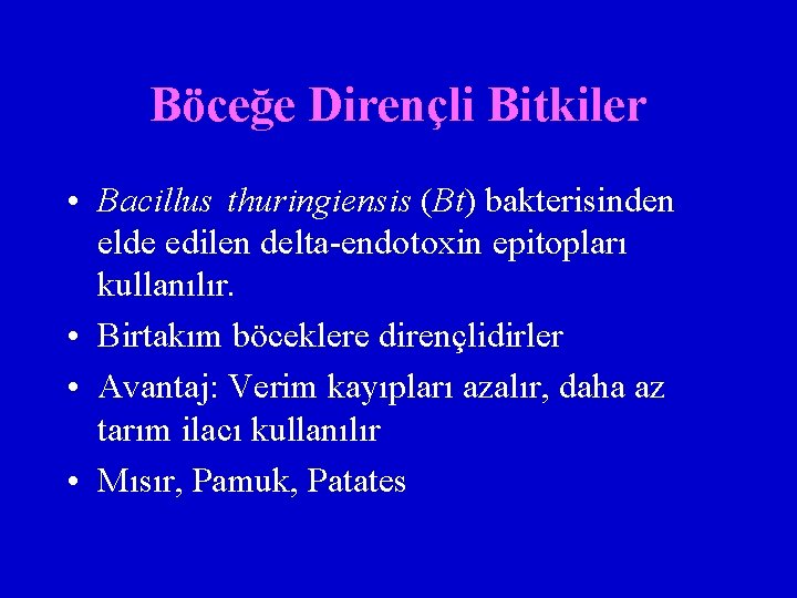 Böceğe Dirençli Bitkiler • Bacillus thuringiensis (Bt) bakterisinden elde edilen delta-endotoxin epitopları kullanılır. •