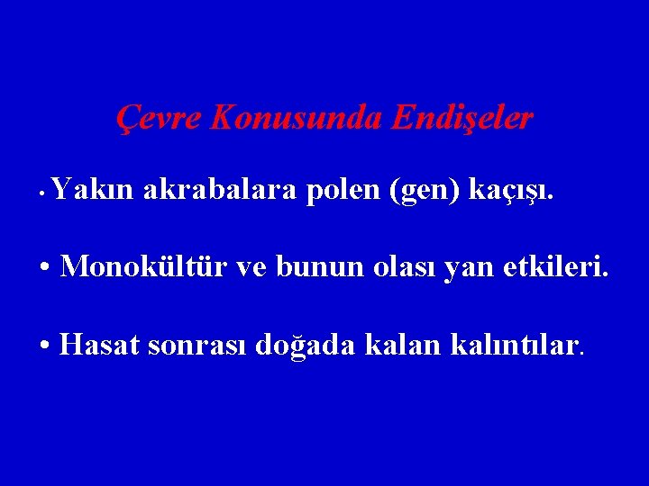 Çevre Konusunda Endişeler Yakın akrabalara polen (gen) kaçışı. • • Monokültür ve bunun olası