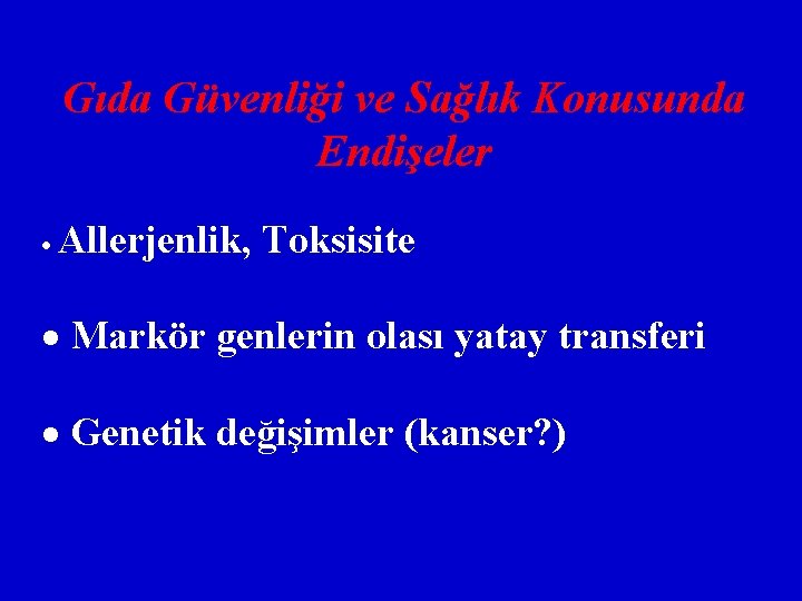 Gıda Güvenliği ve Sağlık Konusunda Endişeler Allerjenlik, Toksisite Markör genlerin olası yatay transferi Genetik