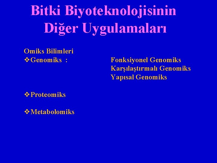 Bitki Biyoteknolojisinin Diğer Uygulamaları Omiks Bilimleri v. Genomiks : v. Proteomiks v. Metabolomiks Fonksiyonel