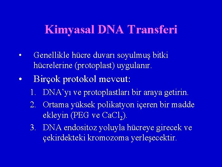 Kimyasal DNA Transferi • Genellikle hücre duvarı soyulmuş bitki hücrelerine (protoplast) uygulanır. • Birçok