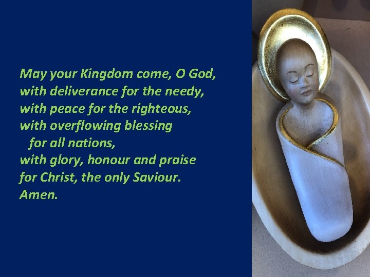 May your Kingdom come, O God, with deliverance for the needy, with peace for