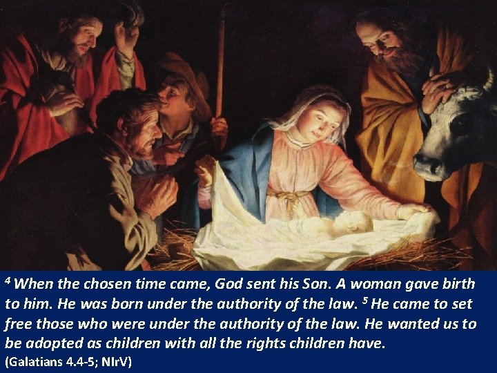 4 When the chosen time came, God sent his Son. A woman gave birth