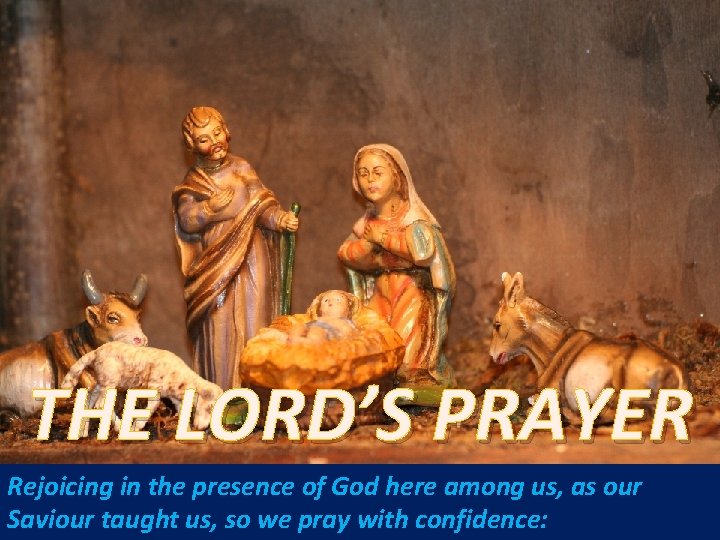 THE LORD’S PRAYER Rejoicing in the presence of God here among us, as our