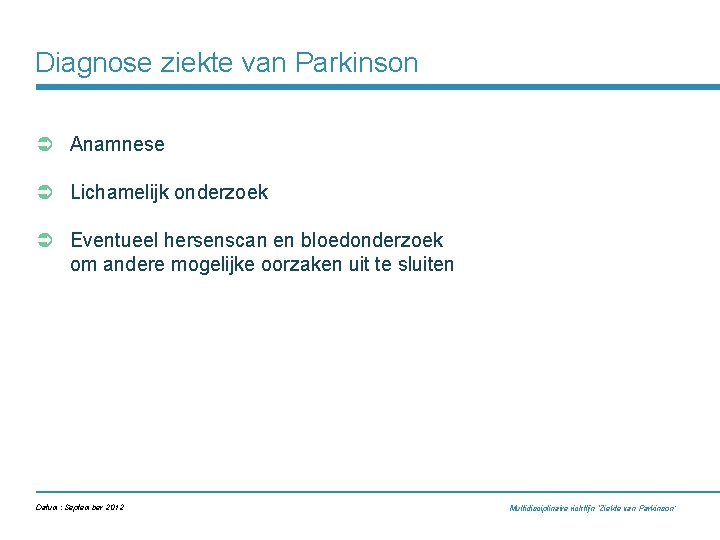 Diagnose ziekte van Parkinson Ü Anamnese Ü Lichamelijk onderzoek Ü Eventueel hersenscan en bloedonderzoek