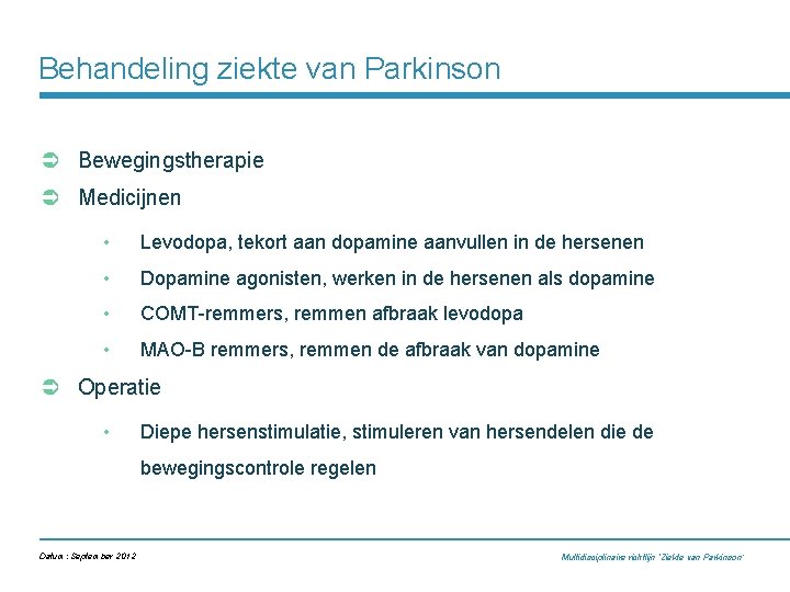 Behandeling ziekte van Parkinson Ü Bewegingstherapie Ü Medicijnen • Levodopa, tekort aan dopamine aanvullen